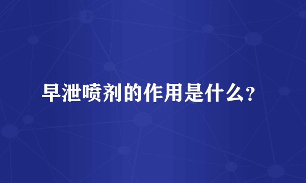 早泄喷剂的作用是什么?