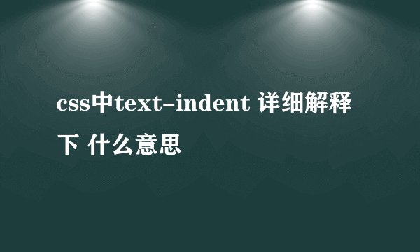 css中text-indent 详细解释下 什么意思