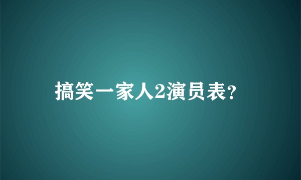 搞笑一家人2演员表？