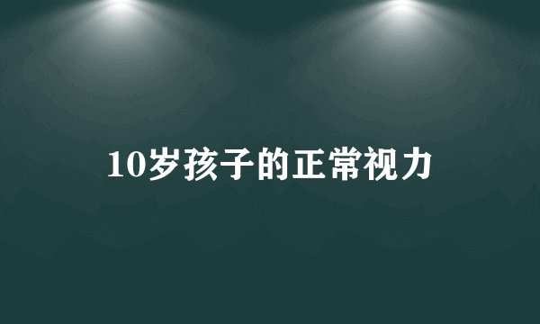 10岁孩子的正常视力
