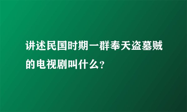 讲述民国时期一群奉天盗墓贼的电视剧叫什么？