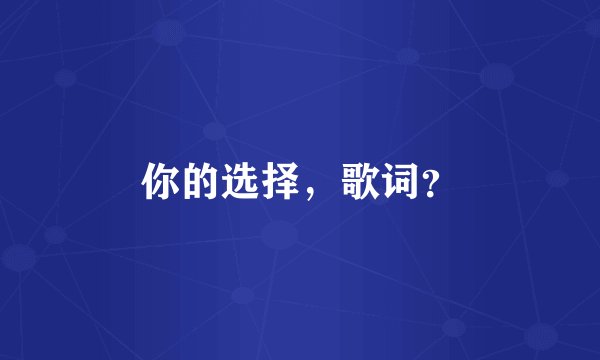 你的选择，歌词？