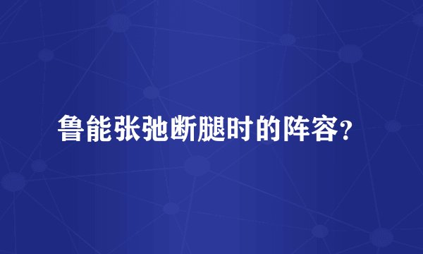 鲁能张弛断腿时的阵容？