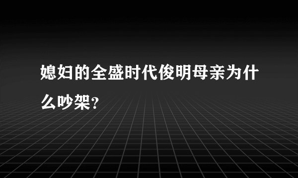 媳妇的全盛时代俊明母亲为什么吵架？