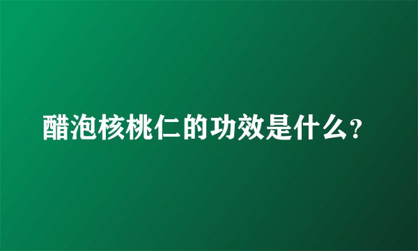 醋泡核桃仁的功效是什么？