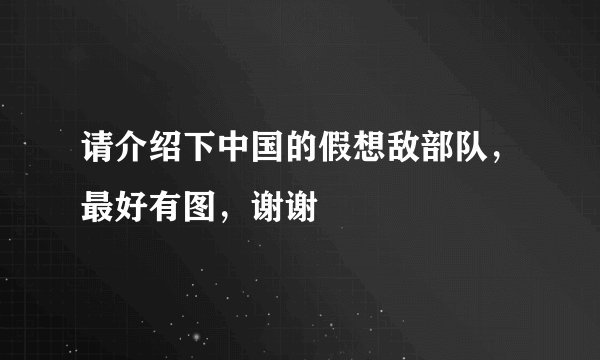 请介绍下中国的假想敌部队，最好有图，谢谢