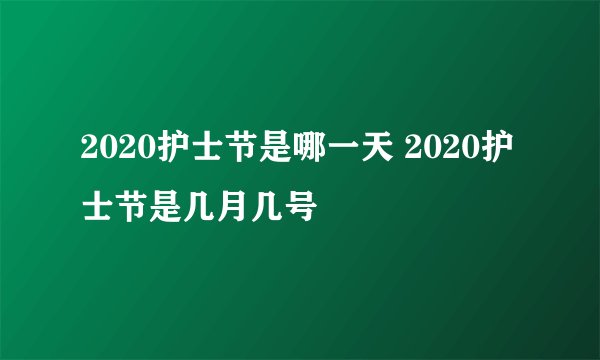 2020护士节是哪一天 2020护士节是几月几号