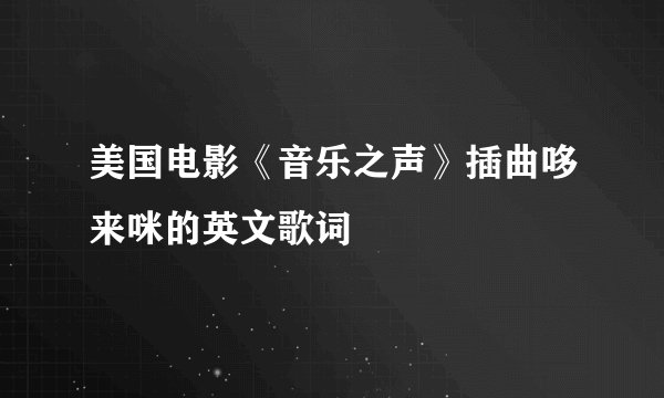 美国电影《音乐之声》插曲哆来咪的英文歌词