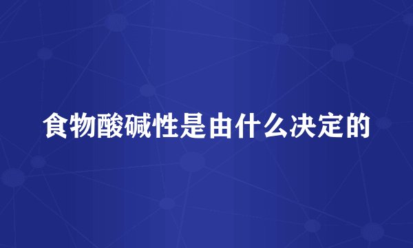 食物酸碱性是由什么决定的