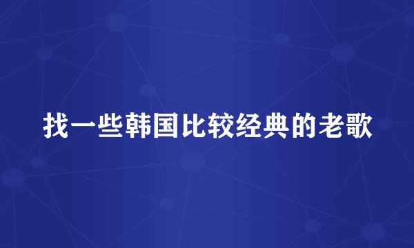 找一些韩国比较经典的老歌