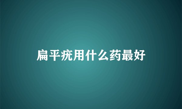 扁平疣用什么药最好
