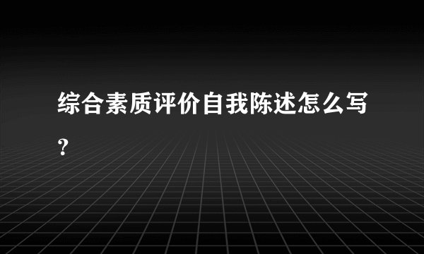 综合素质评价自我陈述怎么写?