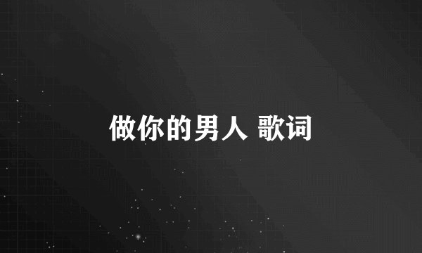 做你的男人 歌词