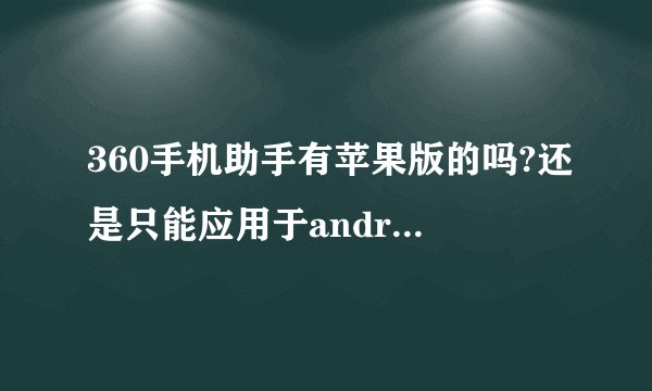 360手机助手有苹果版的吗?还是只能应用于android系统。