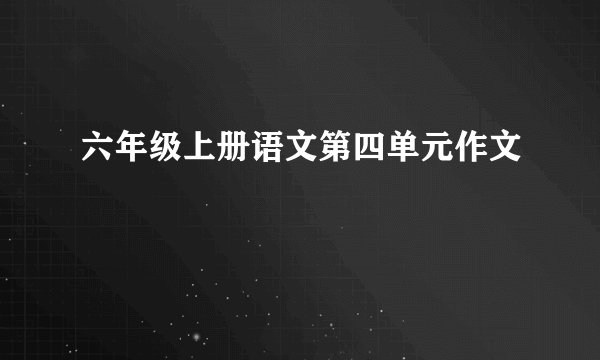 六年级上册语文第四单元作文