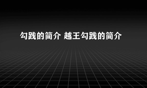 勾践的简介 越王勾践的简介