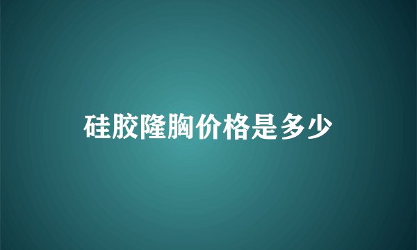 硅胶隆胸价格是多少