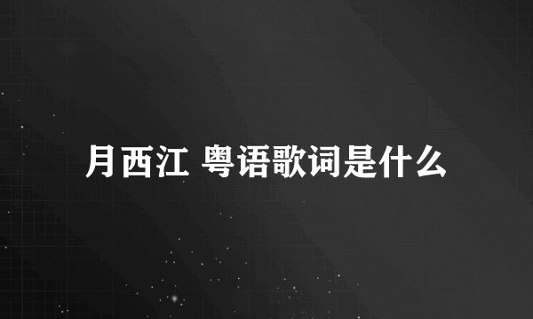月西江 粤语歌词是什么