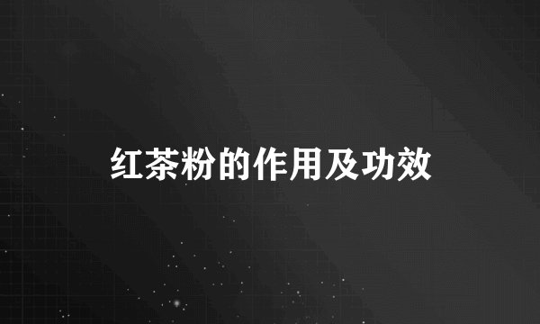 红茶粉的作用及功效