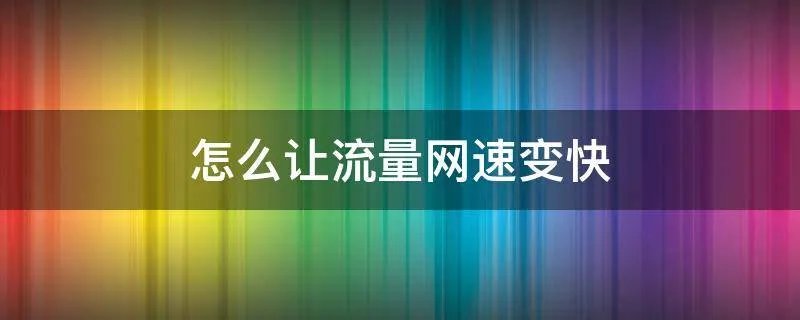 怎么让流量网速变快