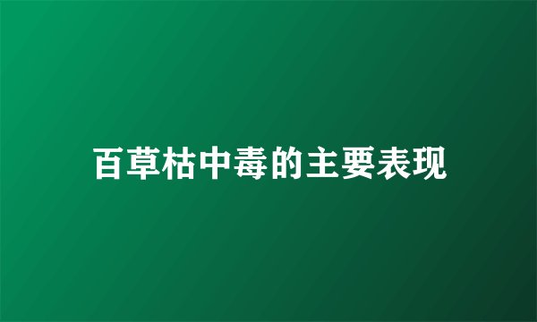 百草枯中毒的主要表现