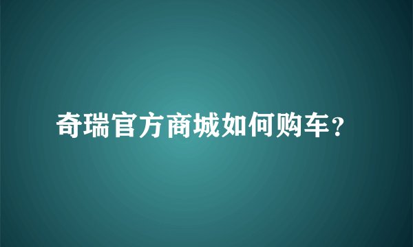 奇瑞官方商城如何购车？
