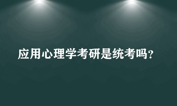 应用心理学考研是统考吗？