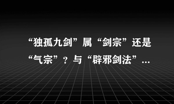 “独孤九剑”属“剑宗”还是“气宗”？与“辟邪剑法”相比如何