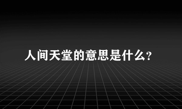 人间天堂的意思是什么？