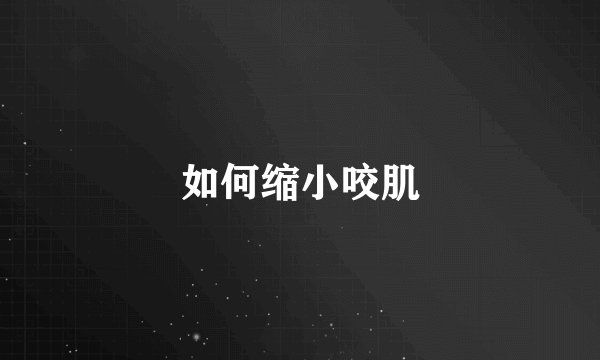 如何缩小咬肌
