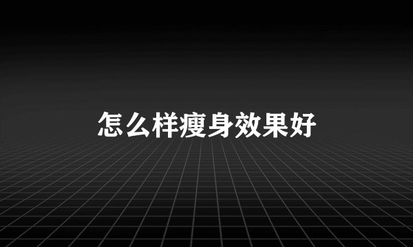 怎么样瘦身效果好