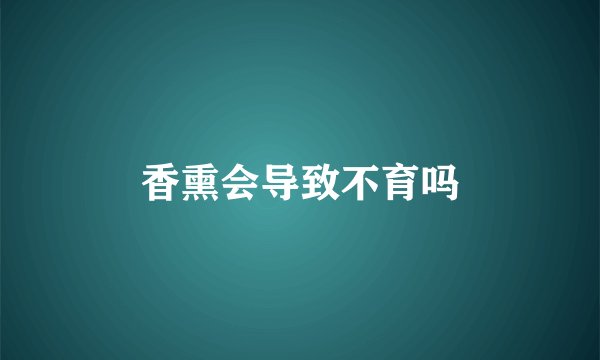 香熏会导致不育吗