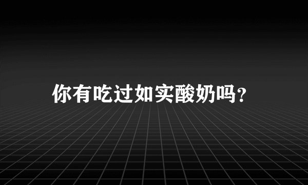 你有吃过如实酸奶吗？