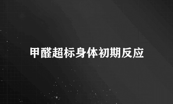 甲醛超标身体初期反应
