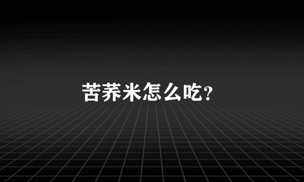 苦荞米怎么吃？