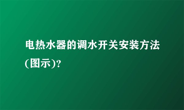 电热水器的调水开关安装方法(图示)？