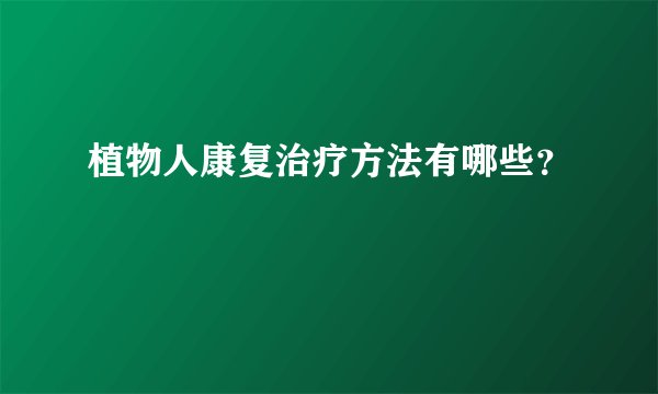 植物人康复治疗方法有哪些？