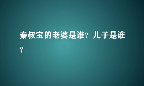 秦叔宝的老婆是谁?儿子是谁?