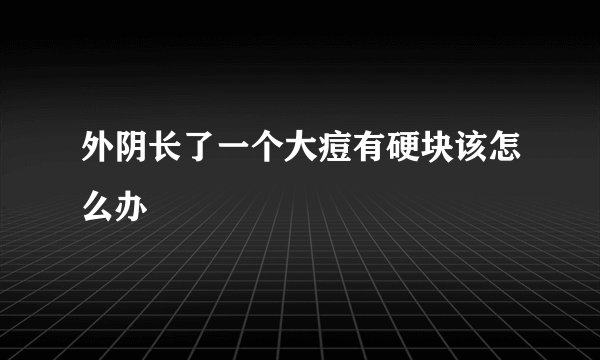 外阴长了一个大痘有硬块该怎么办