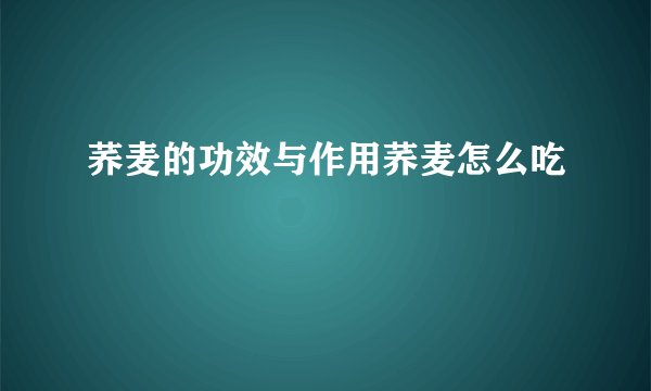 荞麦的功效与作用荞麦怎么吃