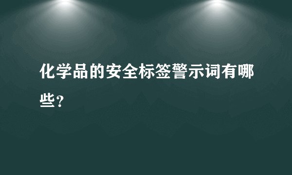 化学品的安全标签警示词有哪些?