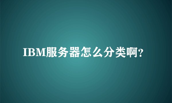 IBM服务器怎么分类啊？