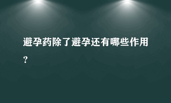 避孕药除了避孕还有哪些作用？