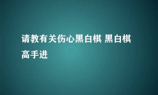 请教有关伤心黑白棋 黑白棋高手进