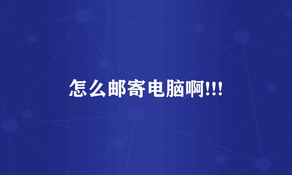 怎么邮寄电脑啊!!!