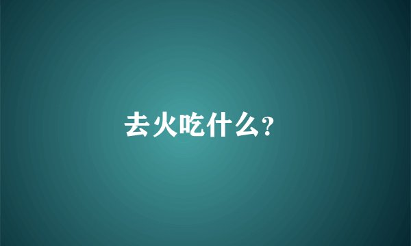 去火吃什么？