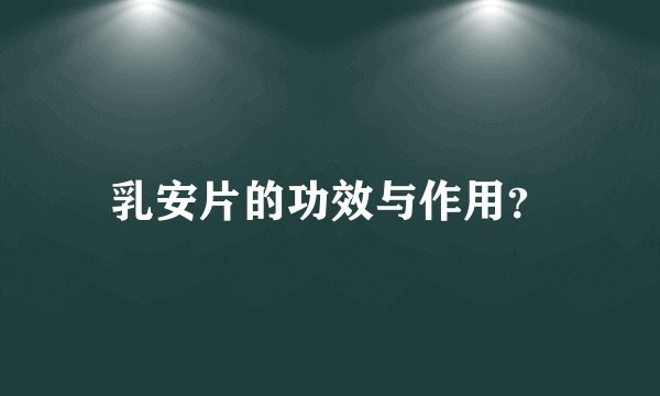 乳安片的功效与作用？
