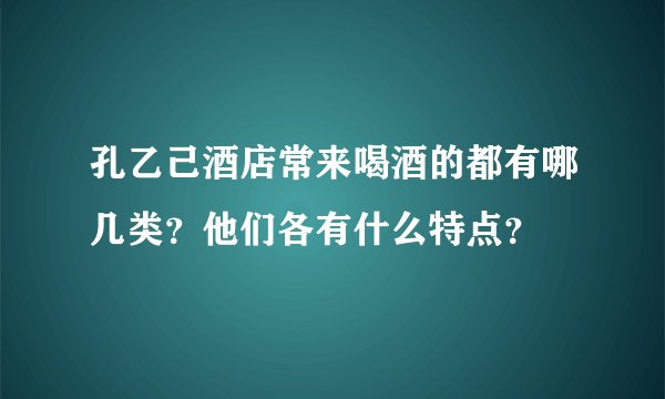 孔乙己酒店常来喝酒的都有哪几类？他们各有什么特点？