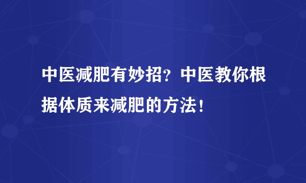 中医减肥有妙招?中医教你根据体质来减肥的方法!