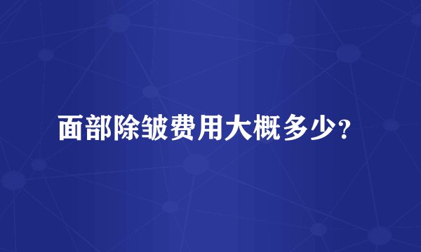 面部除皱费用大概多少？